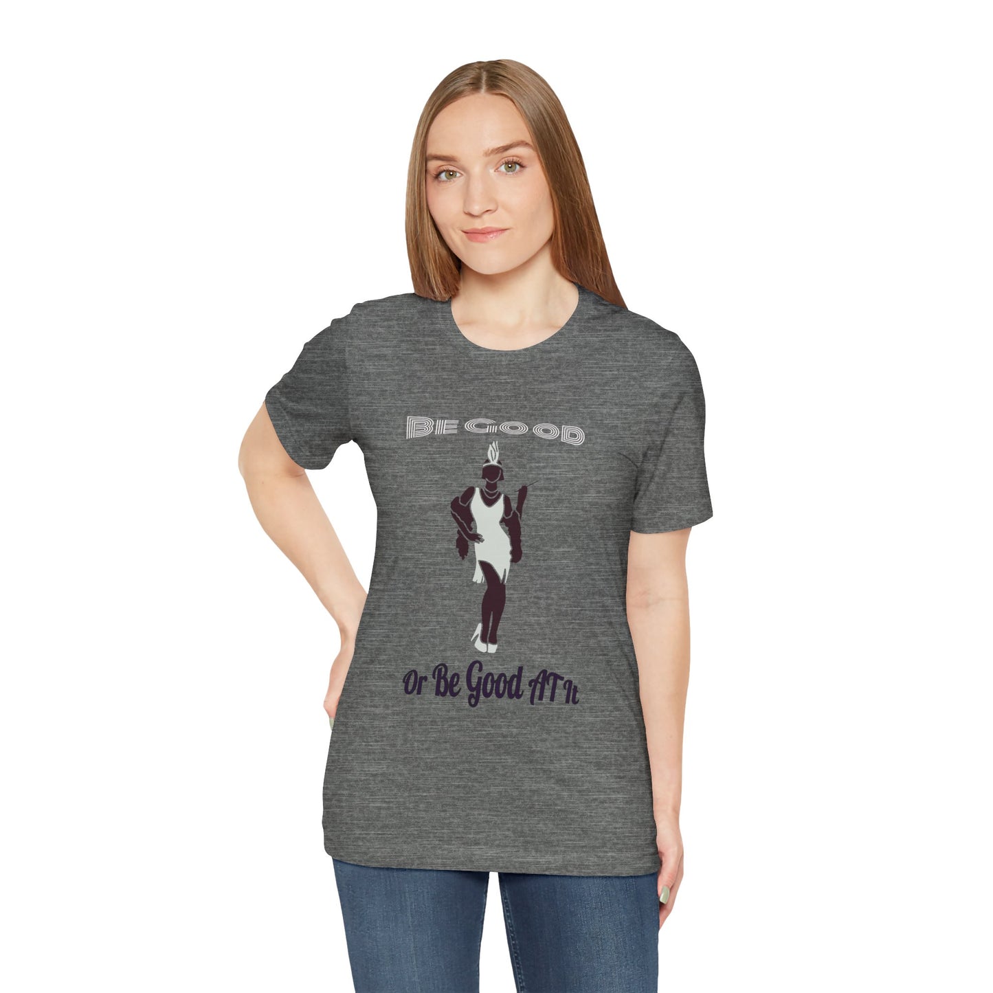 Be Good, Or Be Good At It Top, Sassy Quote T-Shirt, Funny Tee, Be, Unisex Jersey Short Sleeve Tee, Humorous Shirt