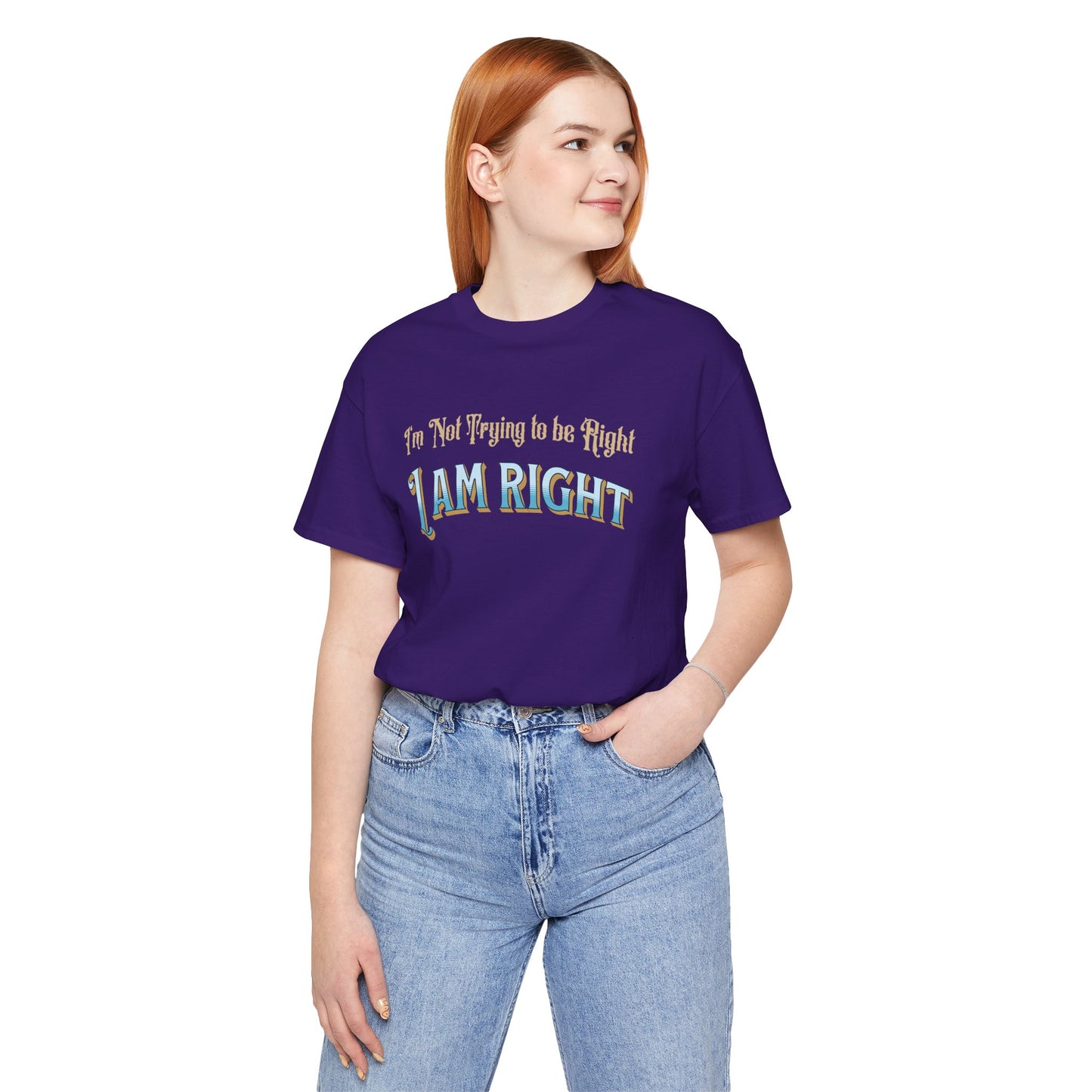 I'm not trying to be right. I Am Right Unisex Jersey Short Sleeve Shirt, Humor T-Shirt, Gift for Friends & Family, Casual Wear, Birthday Gift