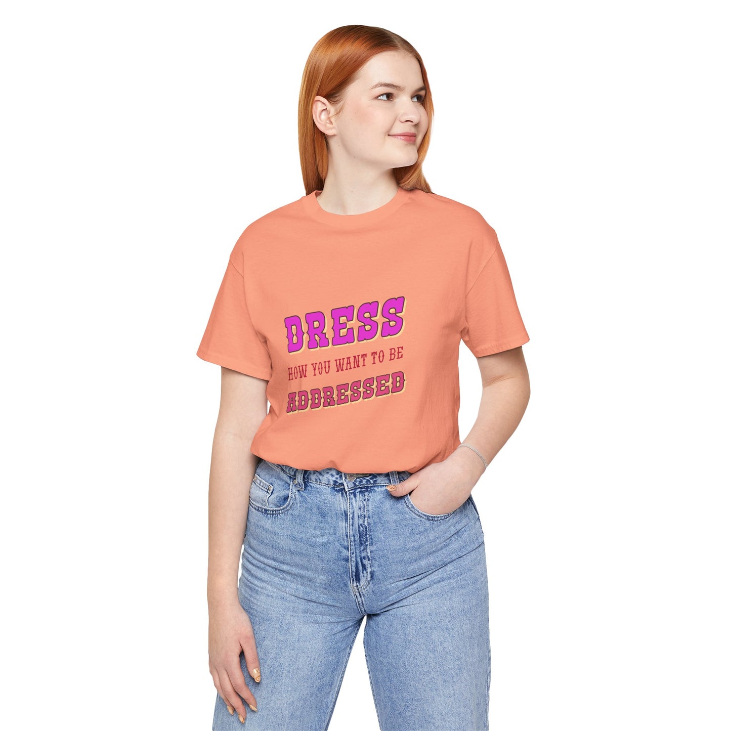 Dress How You Want to Be Addressed, Empowerment T-Shirt, Self Respect Tee, Inspirational Graphic Top, Gender Neutral, Motivational Apparel