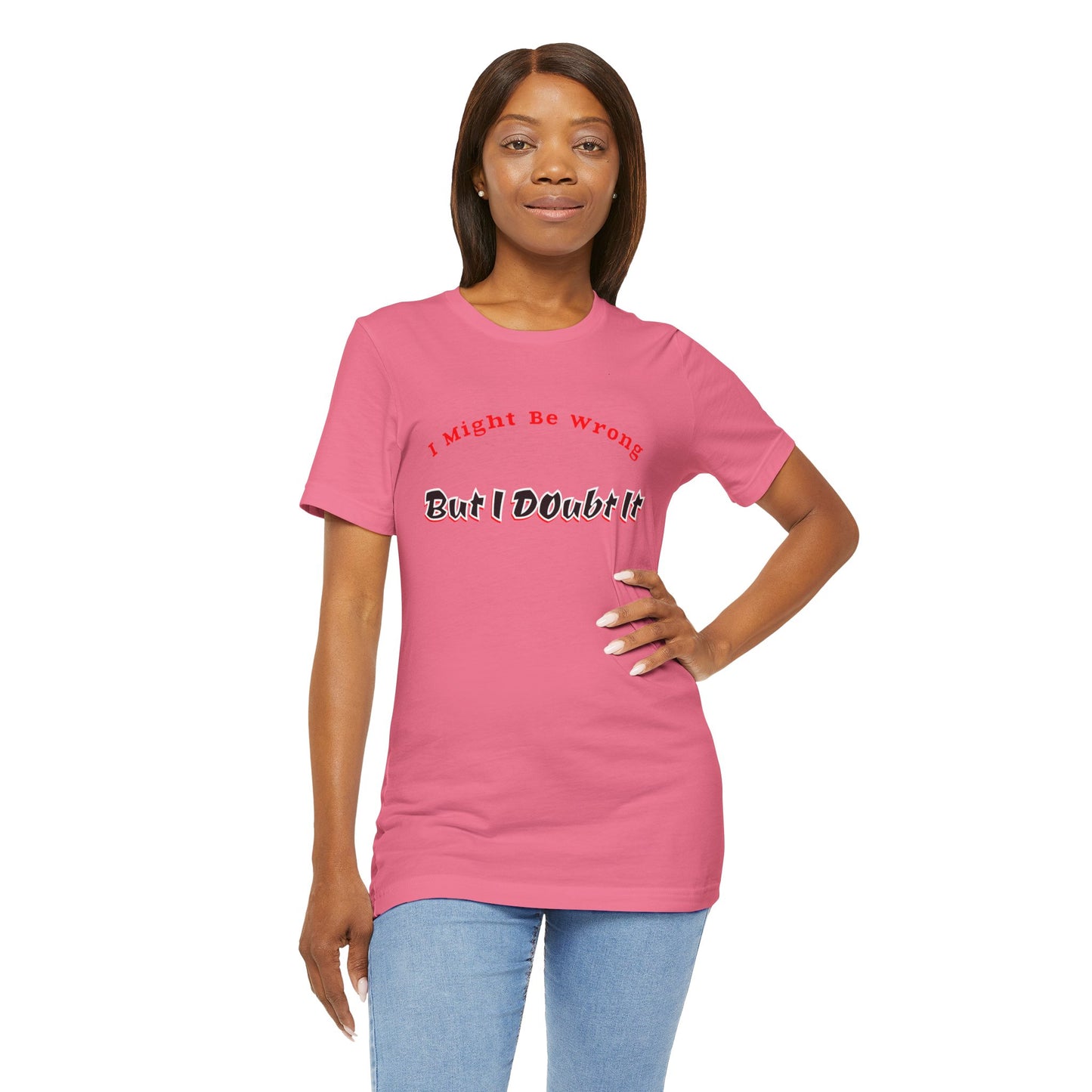 I might be wrong, but I doubt it, Funny Quote Unisex Tee, Sarcastic Graphic T-Shirt, Humorous Saying Shirt, Quote Apparel, Short Sleeve Top