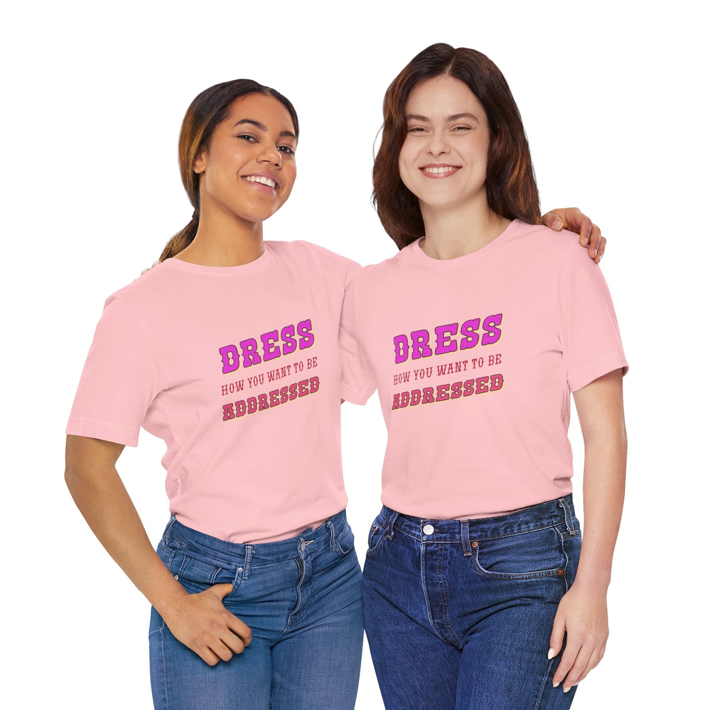Dress How You Want to Be Addressed, Empowerment T-Shirt, Self Respect Tee, Inspirational Graphic Top, Gender Neutral, Motivational Apparel