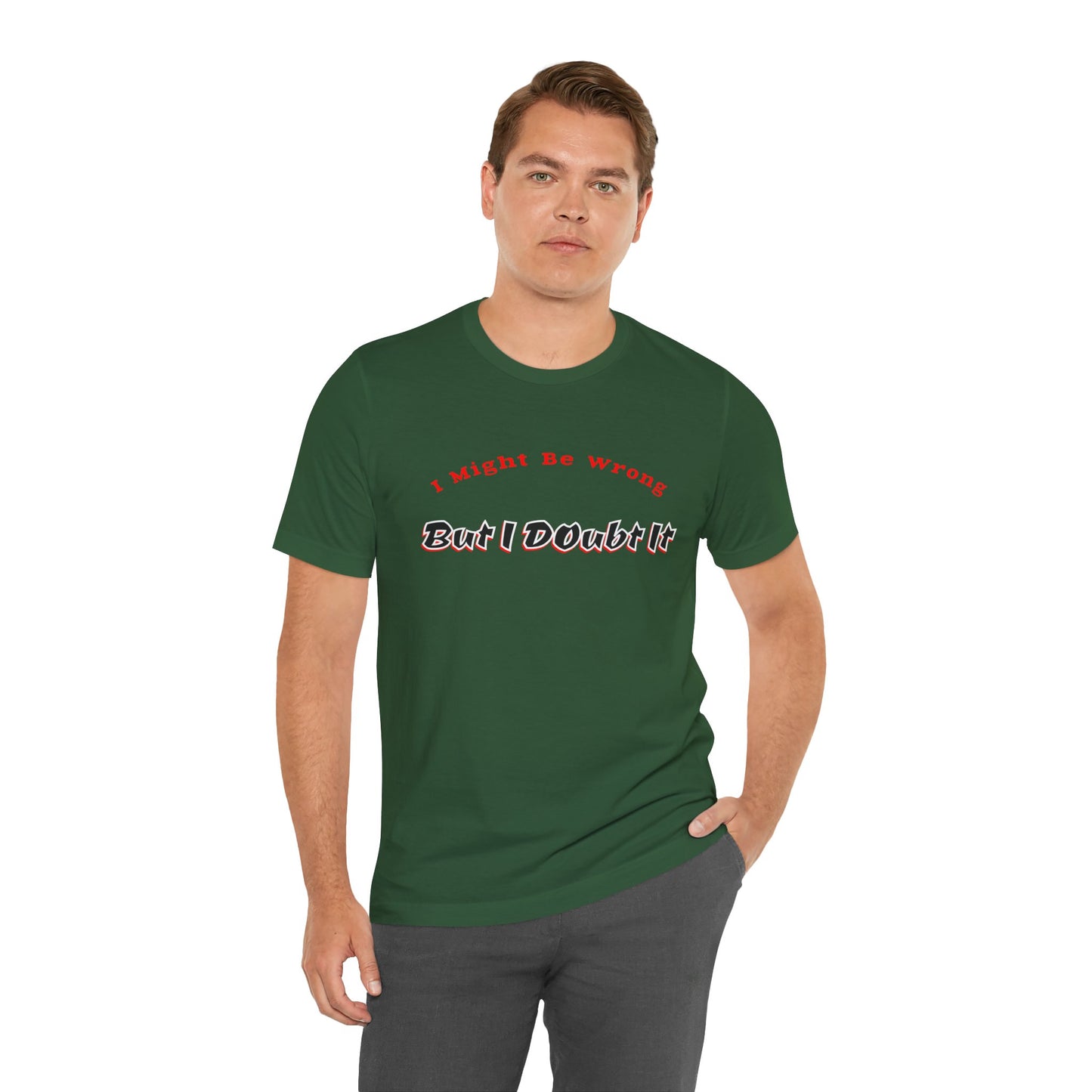 I might be wrong, but I doubt it, Funny Quote Unisex Tee, Sarcastic Graphic T-Shirt, Humorous Saying Shirt, Quote Apparel, Short Sleeve Top