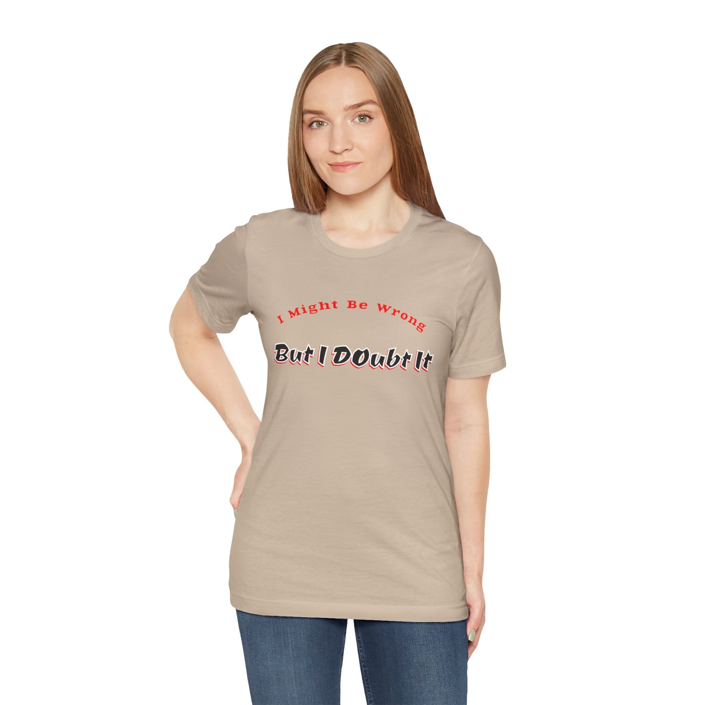 I might be wrong, but I doubt it, Funny Quote Unisex Tee, Sarcastic Graphic T-Shirt, Humorous Saying Shirt, Quote Apparel, Short Sleeve Top