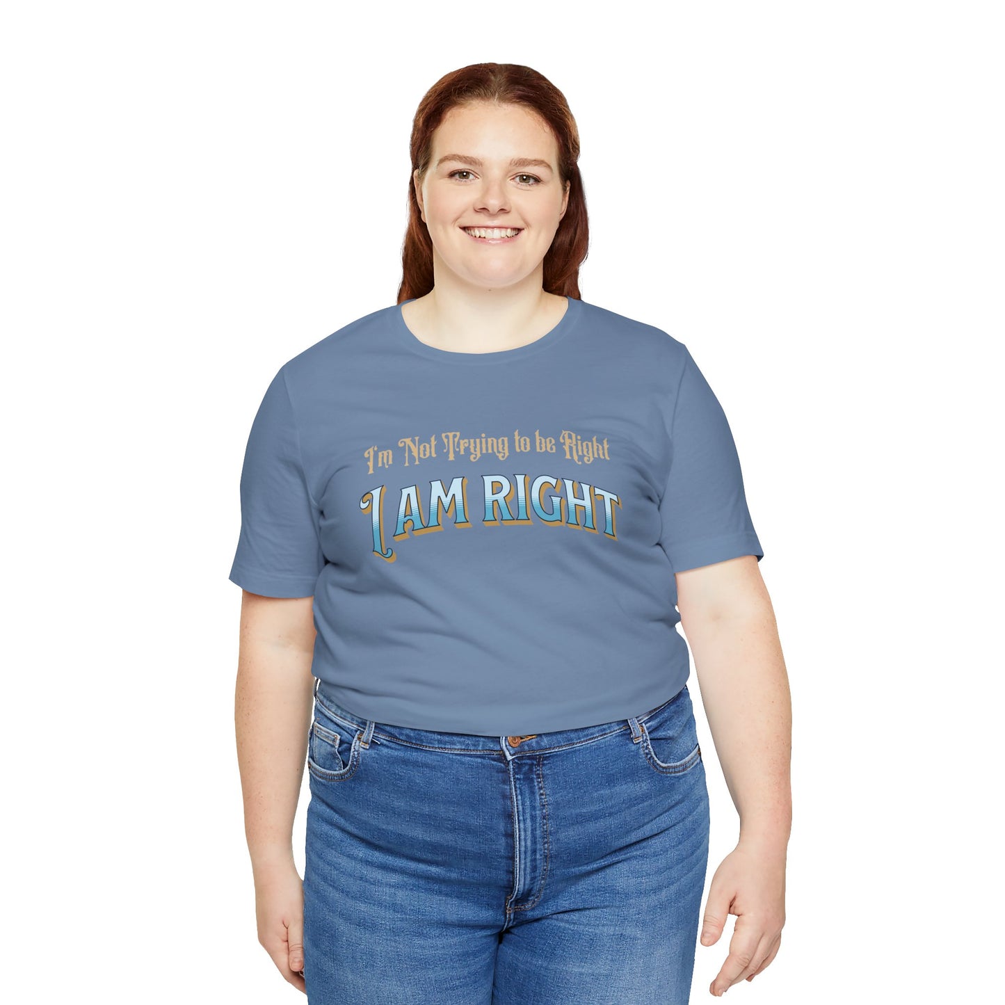 I'm not trying to be right. I Am Right Unisex Jersey Short Sleeve Shirt, Humor T-Shirt, Gift for Friends & Family, Casual Wear, Birthday Gift