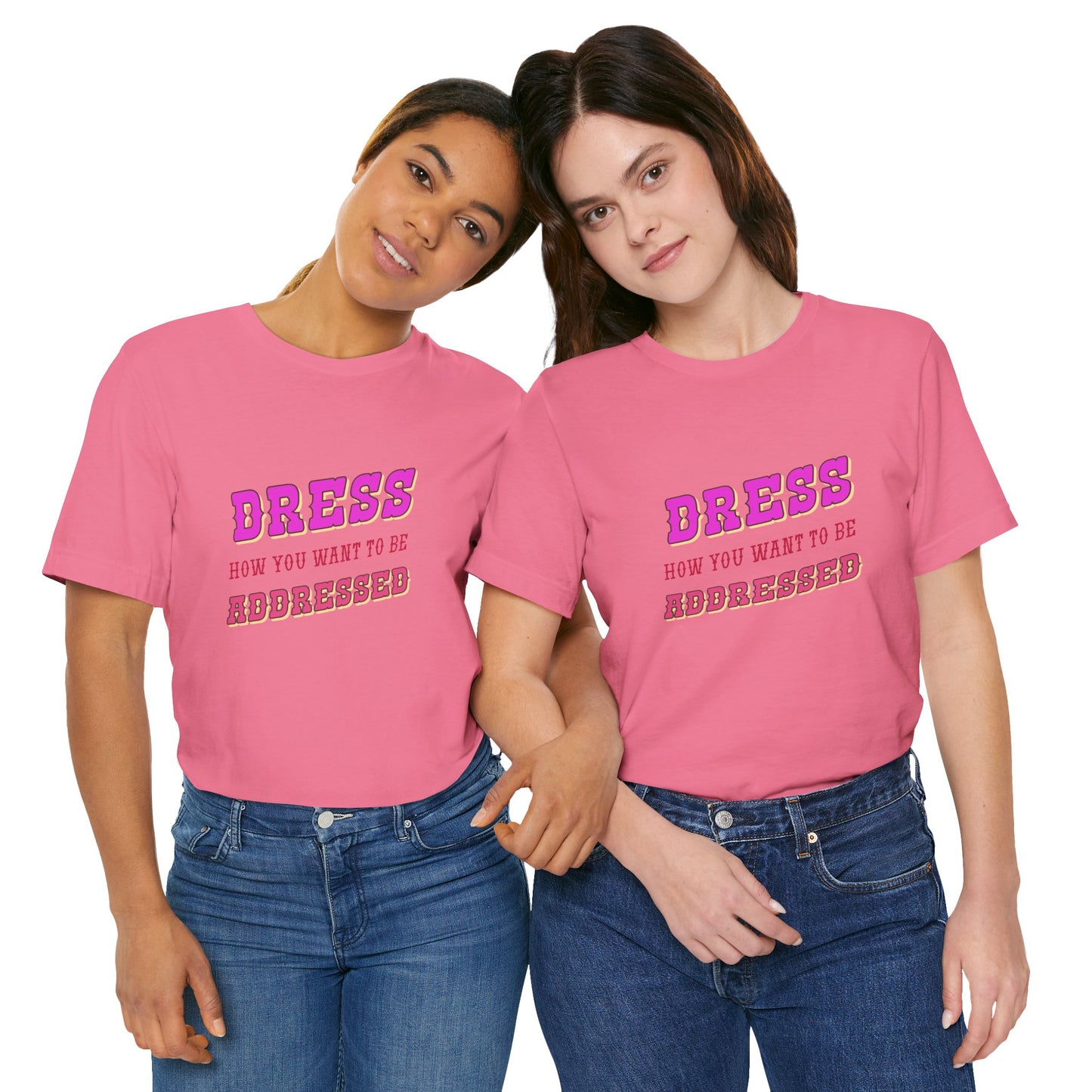 Dress How You Want to Be Addressed, Empowerment T-Shirt, Self Respect Tee, Inspirational Graphic Top, Gender Neutral, Motivational Apparel
