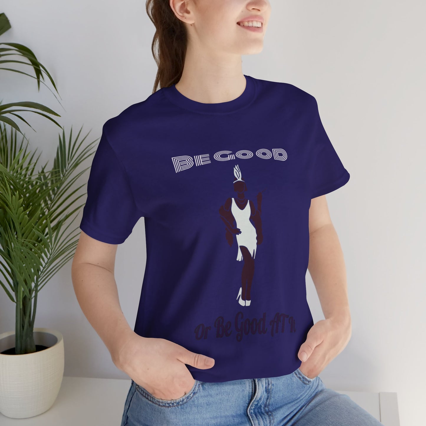Be Good, Or Be Good At It Top, Sassy Quote T-Shirt, Funny Tee, Be, Unisex Jersey Short Sleeve Tee, Humorous Shirt