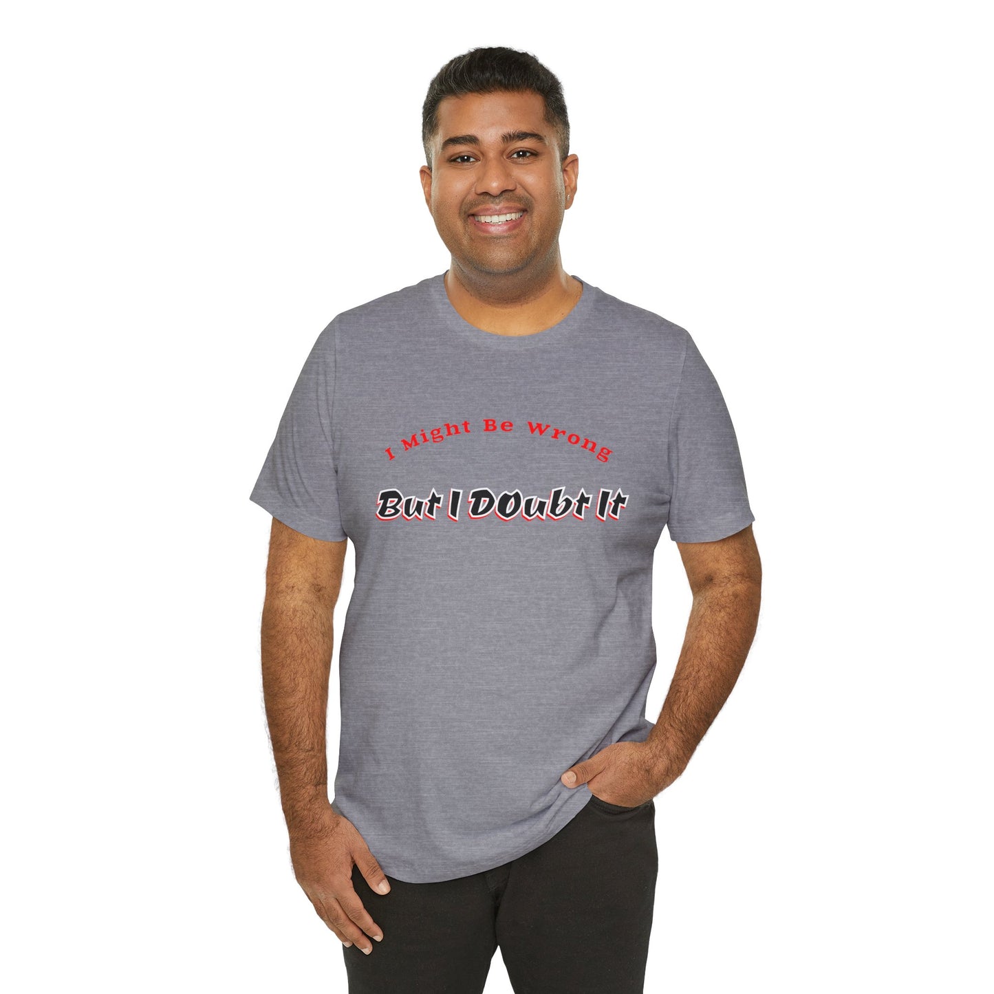 I might be wrong, but I doubt it, Funny Quote Unisex Tee, Sarcastic Graphic T-Shirt, Humorous Saying Shirt, Quote Apparel, Short Sleeve Top