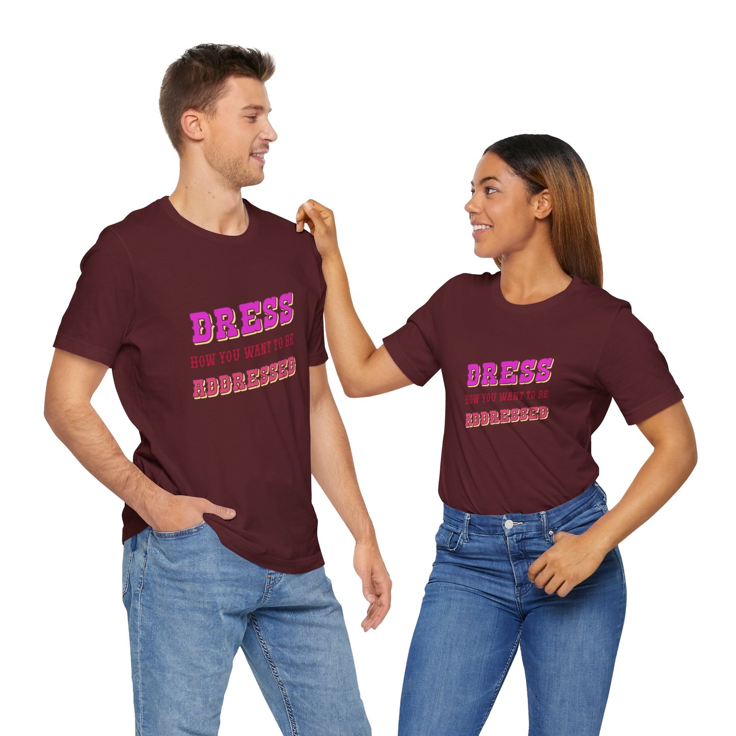 Dress How You Want to Be Addressed, Empowerment T-Shirt, Self Respect Tee, Inspirational Graphic Top, Gender Neutral, Motivational Apparel