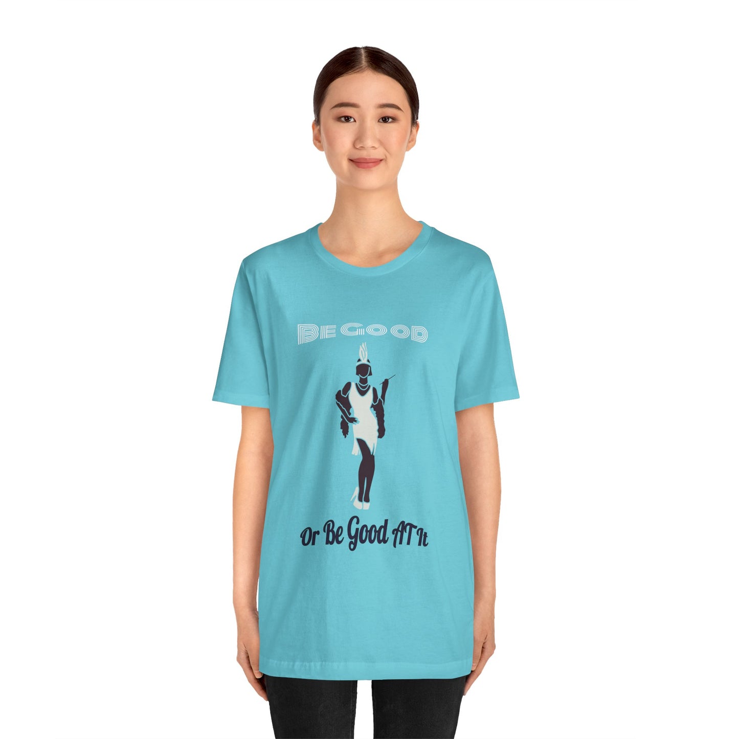 Be Good, Or Be Good At It Top, Sassy Quote T-Shirt, Funny Tee, Be, Unisex Jersey Short Sleeve Tee, Humorous Shirt