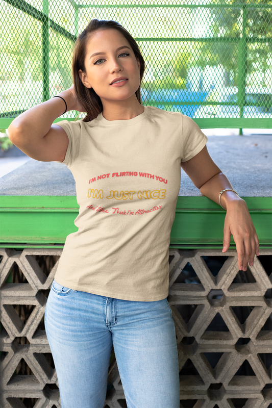 I'm not flirting With You I'm Just Nice, And You Think I'm Attractive, Funny Quote, Sarcastic Graphic Tee, Humorous T-Shirt, Cute Slogan