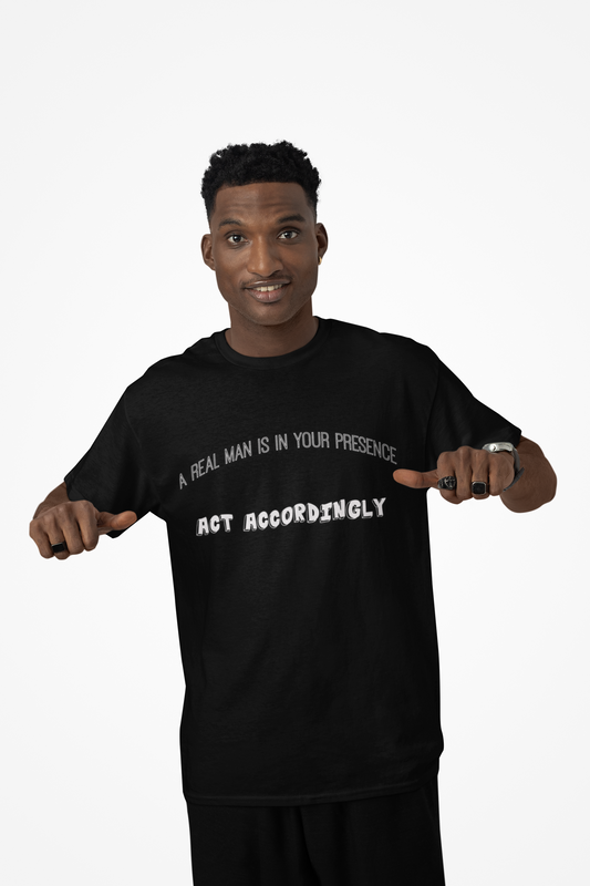 Men's Graphic Tee, Real Man Is In Your Presence Shirt, Masculine Confidence, Gift for Him, Funny Tee, Sarcasm Shirt, Alpa Male Top