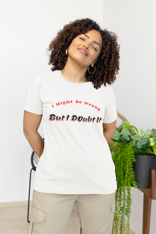 I might be wrong, but I doubt it, Funny Quote Unisex Tee, Sarcastic Graphic T-Shirt, Humorous Saying Shirt, Quote Apparel, Short Sleeve Top