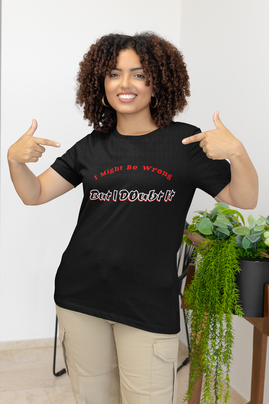 I might be wrong, but I doubt it, Funny Quote Unisex Tee, Sarcastic Graphic T-Shirt, Humorous Saying Shirt, Quote Apparel, Short Sleeve Top