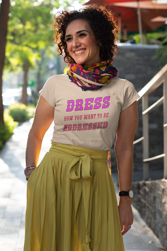 Dress How You Want to Be Addressed, Empowerment T-Shirt, Self Respect Tee, Inspirational Graphic Top, Gender Neutral, Motivational Apparel